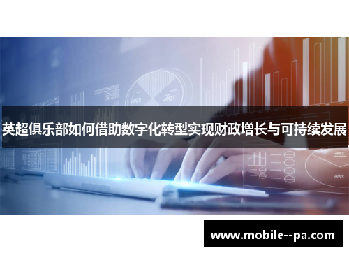 英超俱乐部如何借助数字化转型实现财政增长与可持续发展