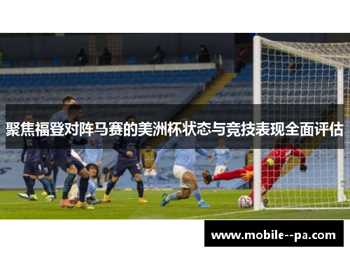 聚焦福登对阵马赛的美洲杯状态与竞技表现全面评估