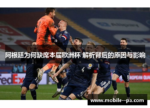 阿根廷为何缺席本届欧洲杯 解析背后的原因与影响