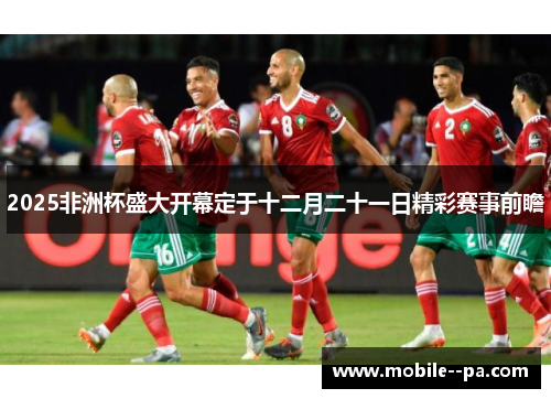 2025非洲杯盛大开幕定于十二月二十一日精彩赛事前瞻